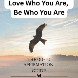 Know Who You Are, Love Who You Are, Be Who You Are: The Go To Affirmation Guide for Success and Happiness: