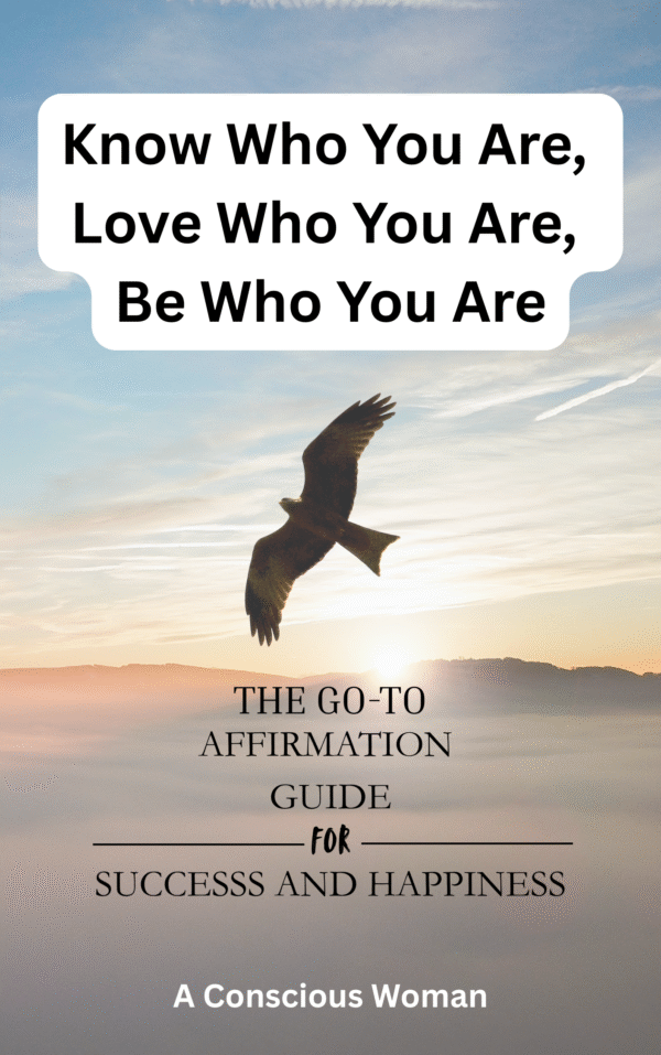 Know Who You Are, Love Who You Are, Be Who You Are: The Go To Affirmation Guide for Success and Happiness: